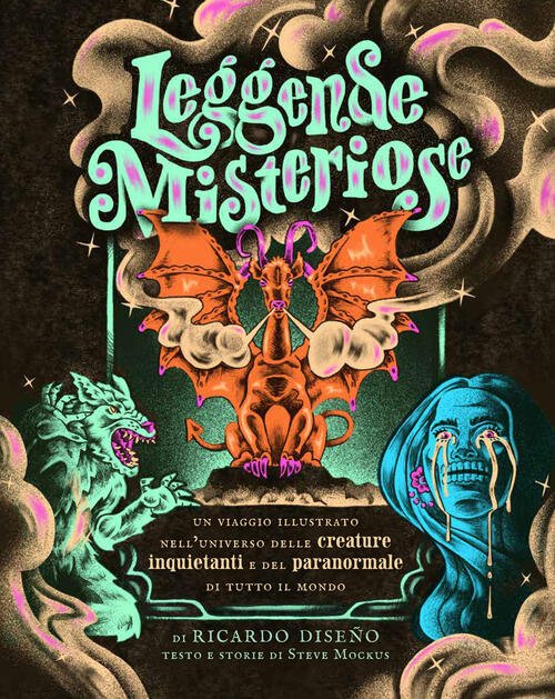 Leggende Misteriose. Un Viaggio Illustrato Nell'universo Delle Creature Inquie