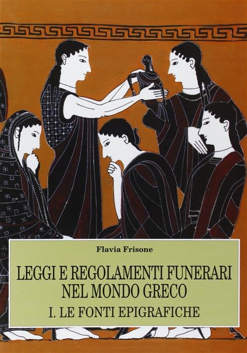 Leggi E Regolamenti Funerari Nel Mondo Greco. Vol. 1: Le …