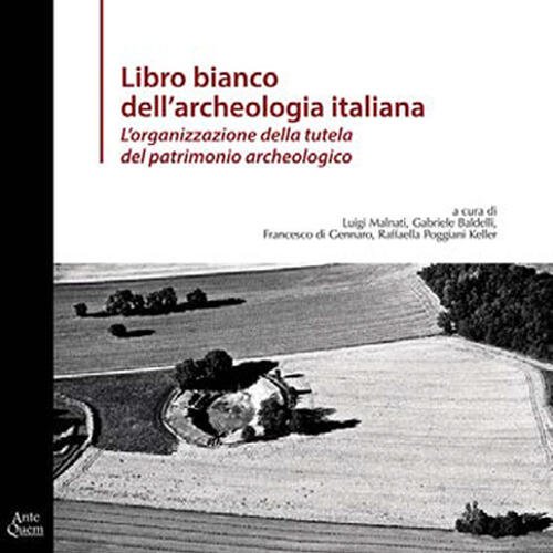 Libro Bianco Dell'archeologia Italiana. L'organizzazione Della Tutela Del Patrimonio Archeologico