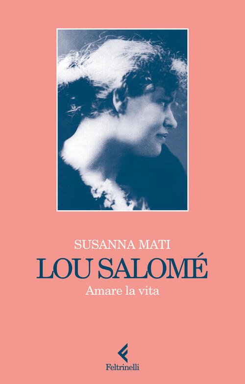 Lou Salome. Amare La Vita Susanna Mati Feltrinelli 2025