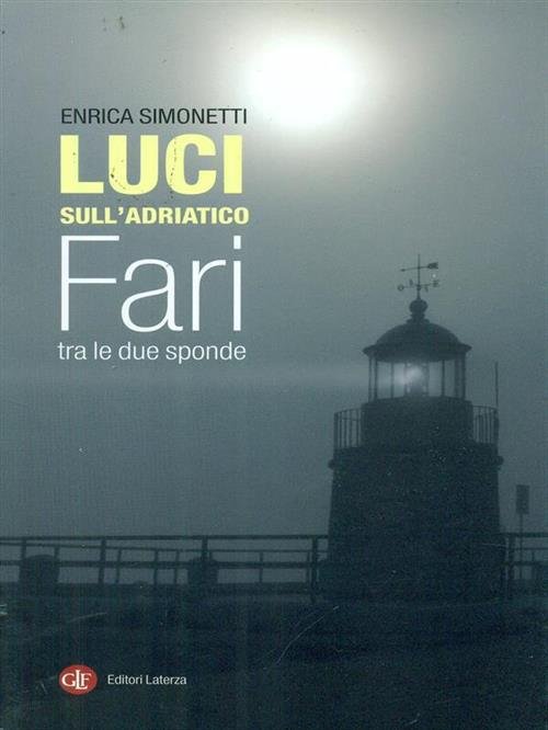 Luci Sull'adriatico. Fari Tra Le Due Sponde