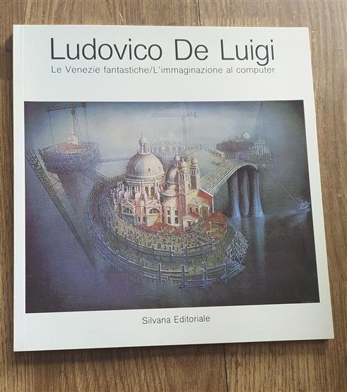 Ludovico De Luigi: Le Venezie Fantastiche, L'immaginazione Al Computer