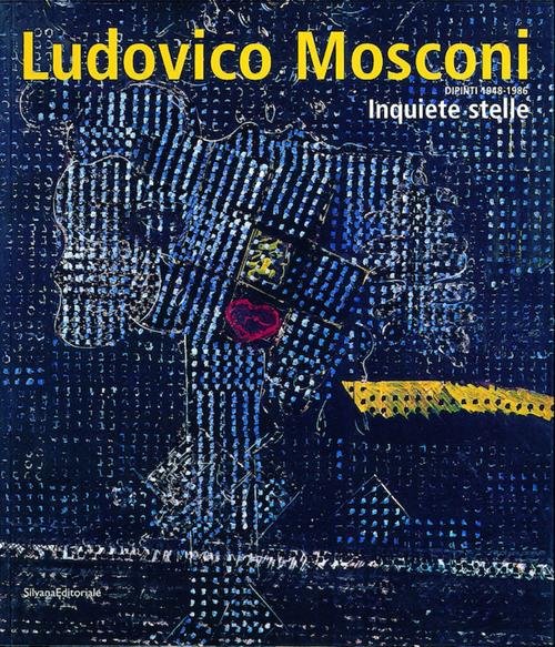 Ludovico Mosconi. Inquiete Stelle. Catalogo Della Mostra Piacenza