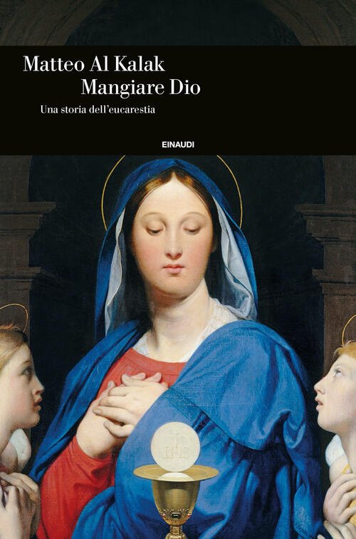 Mangiare Dio. Una Storia Dell'eucarestia Matteo Al Kalak Einaudi 2021