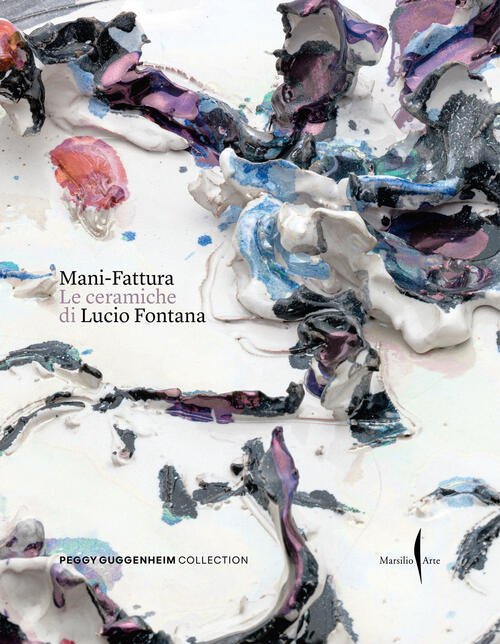 Mani-Fattura. Le Ceramiche Di Lucio Fontana Marsilio Arte 2025