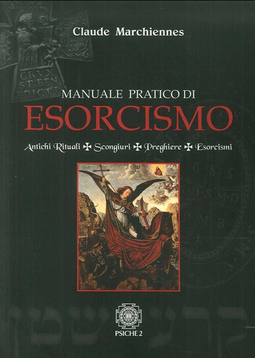 Manuale Pratico Di Esorcismo. Antichi Rituali, Scongiuri, Preghiere, Esorcismi