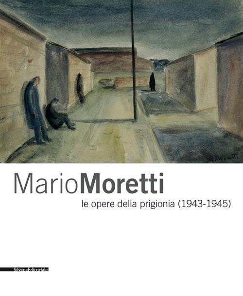 Mario Moretti Le Opere Della Prigionia (1943-1945). Catalogo Della Mostra …