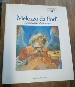Melozzo Da Forli. La Sua Citta E Il Suo Tempo. …