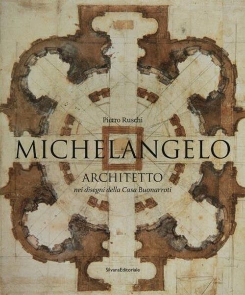 Michelangelo Architetto Nei Disegni Di Casa Buonarroti. Catalogo Della Mostra …