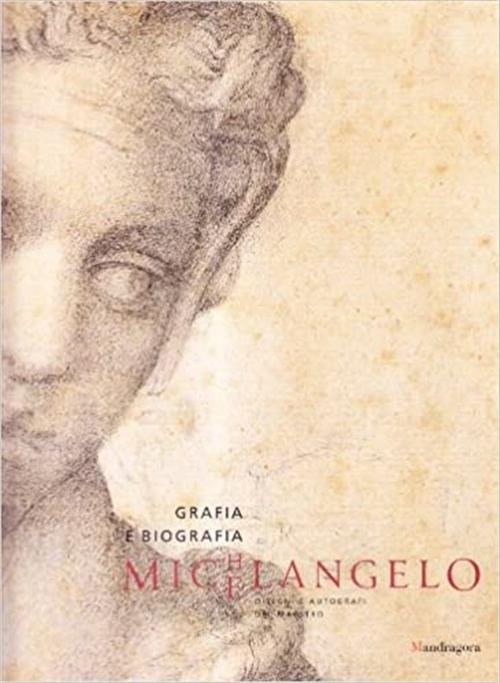 Michelangelo. Grafia E Biografia. Disegni E Autografi Del Maestro. Catalogo …