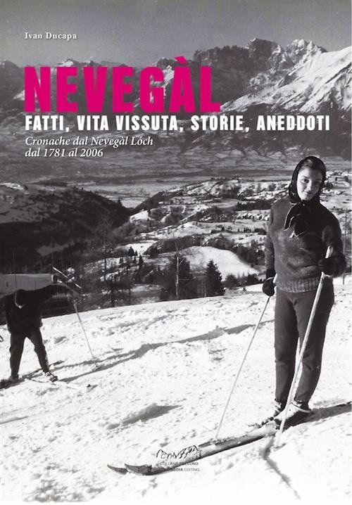 Nevegal. Fatti, Vita Vissuta, Storie, Aneddoti. Cronache Dal Nevegal Loch …