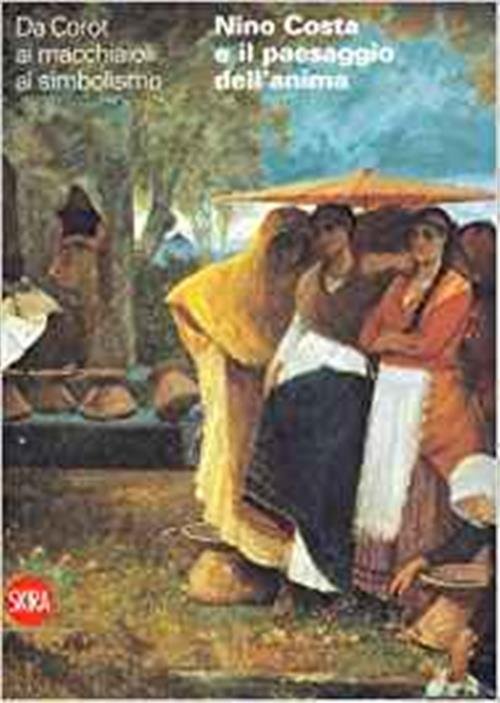 Nino Costa E Il Paesaggio Dell'anima. Da Corot Ai Macchiaioli …