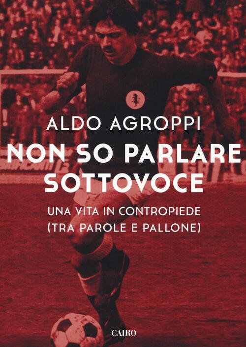 Non So Parlare Sottovoce. Una Vita In Contropiede (Tra Parole …