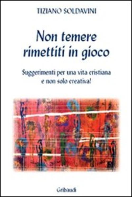 Non Temere. Rimettiti In Gioco. Suggerimenti Per Una Vita Cristiana …