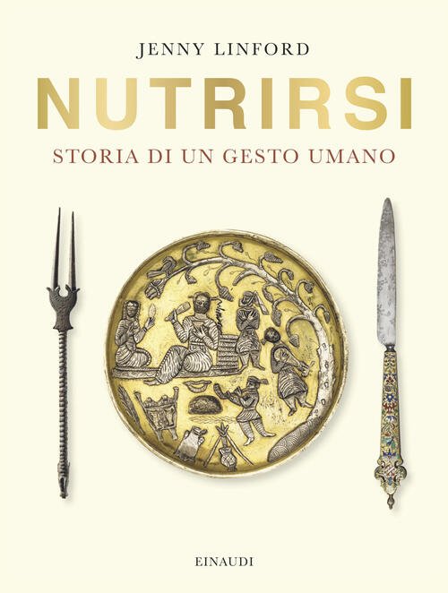 Nutrirsi. Storia Di Un Gesto Umano Jenny Linford Einaudi 2025