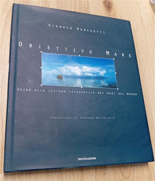 Obiettivo Mare. Guida Alla Lettura Fotografica Dei Mari Del Mondo