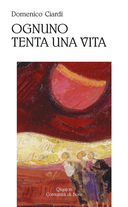 Ognuno Tenta Una Vita. Poesie (1997-2022) Domenico Ciardi Qiqajon 2022