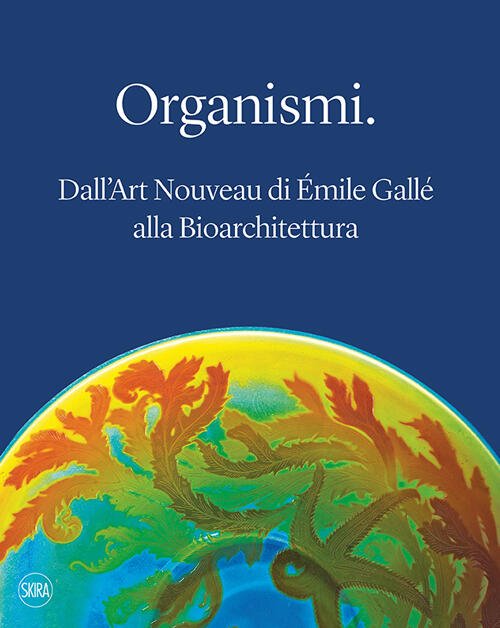 Organismi. Dall'art Nouveau Di Emile Galle Alla Bioarchitettura C. Christov-Ba