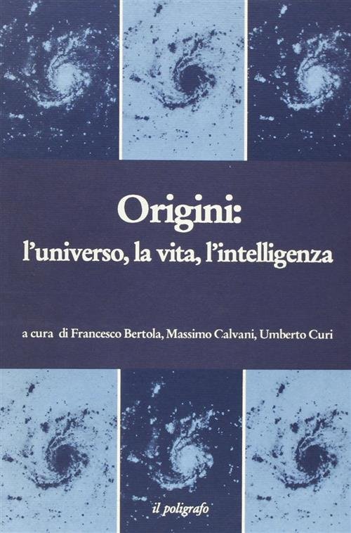 Origini: L'universo, La Vita, L'intelligenza F. Bertola, M. Calvani, U. …