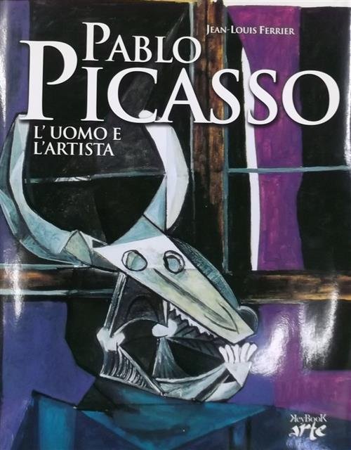 Pablo Picasso. L'uomo E L'artista