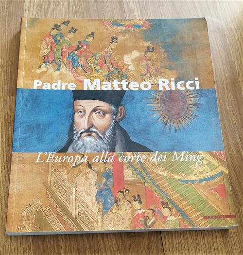 Padre Matteo Ricci. L'europa Alla Corte Dei Ming