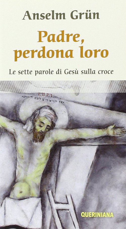 Padre, Perdona Loro. Le Ultime Parole Di Gesu Sulla Croce