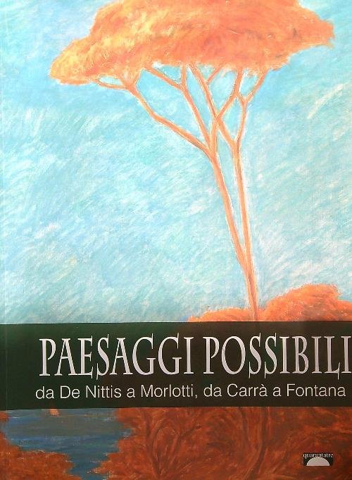 Paesaggi Possibili Da De Nittis A Morlotti, Da Carra A Fontana