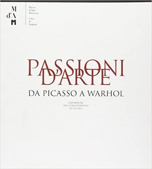 Passioni D'arte. Da Picasso A Warhol. Capolavori Del Collezionismo In …