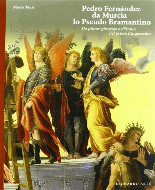 Pedro Fernandez Da Murcia. Lo Pseudo Bramantino. Catalogo Della Mostra …