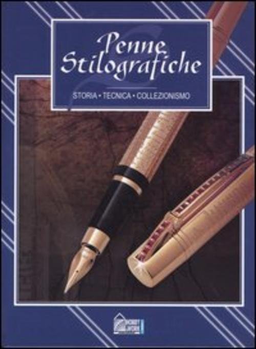 Penne Stilografiche. Storia, Tecnica, Collezionismo