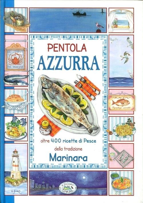 Pentola Azzurra. Oltre 400 Ricette Di Pesce Della Tradizione Marinara …