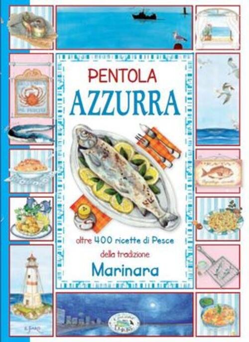 Pentola Azzurra. Oltre 400 Ricette Di Pesce Della Tradizione Marinara …