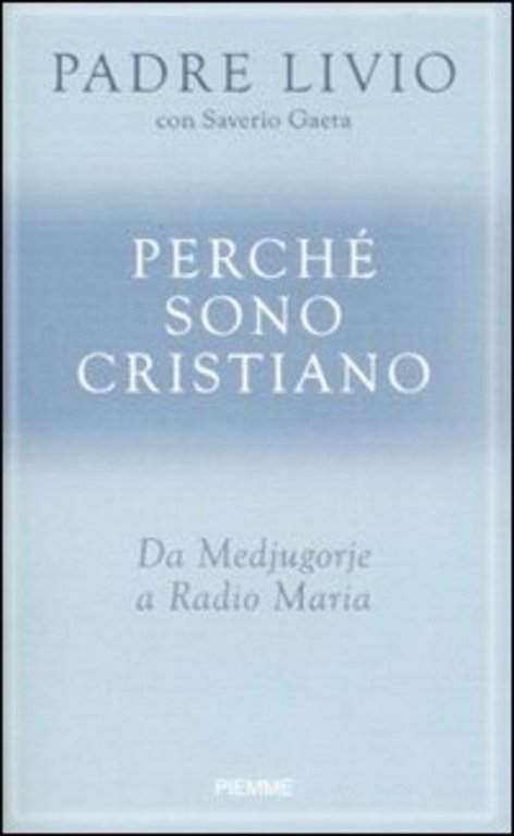 Perche Sono Cristiano. Da Medjugorie A Radio Maria