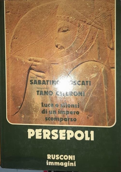 Persepoli. Luce E Silenzi Di Un Impero Scomparso Sabatino Moscati …