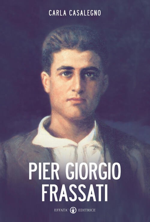 Pier Giorgio Frassati Carla Casalegno Effata Editrice 2013