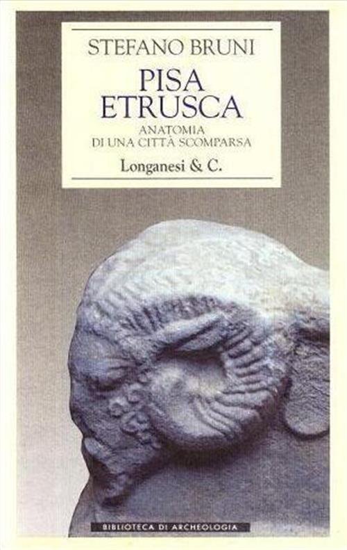 Pisa Etrusca. Anatomia Di Una Citta Scomparsa Stefano Bruni Longanesi …