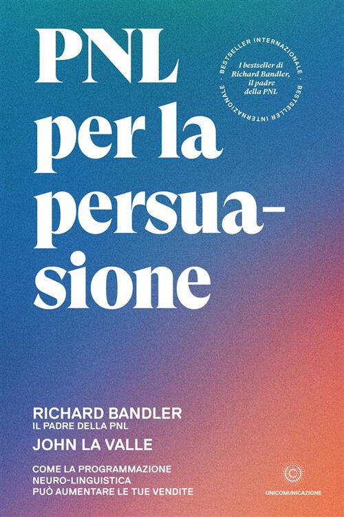 Pnl Per La Persuasione. Come La Programmazione Neuro-Linguistica Puo Aumentare