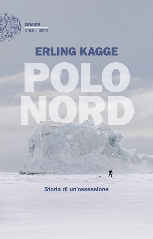 Polo Nord. Storia Di Un’Ossessione Erling Kagge Einaudi 2025
