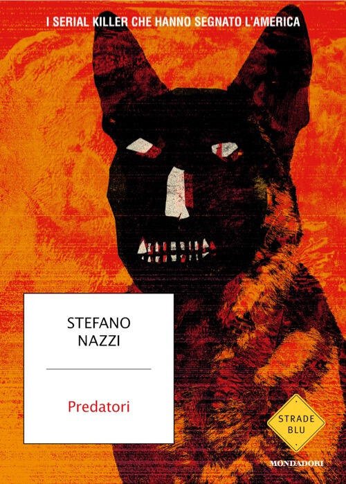 Predatori. I Serial Killer Che Hanno Segnato L'america Stefano Nazzi …