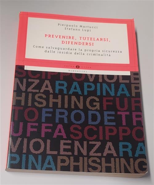 Prevenire, Tutelarsi, Difendersi. Come Salvaguardare La Propria Sicurezza Dalle Insidie