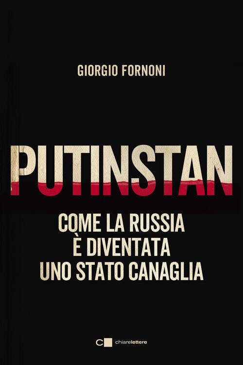 Putinstan. Come La Russia E Diventata Uno Stato Canaglia