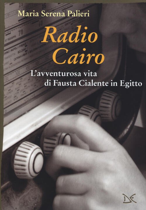Radio Cairo. L'avventurosa Vita Di Fausta Cialente In Egitto Maria …