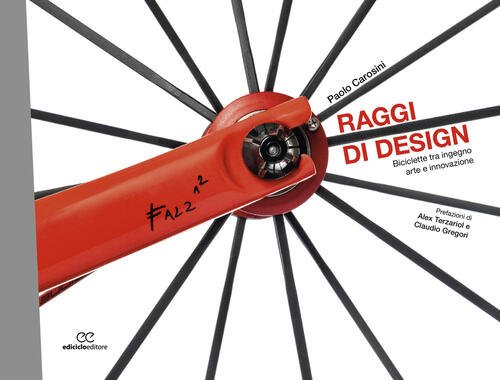 Raggi Di Design. Biciclette Tra Ingegno, Arte E Innovazione