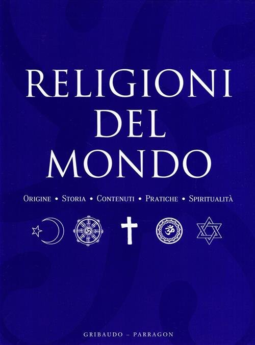 Religioni Del Mondo. Origini, Storia, Contenuti, Pratiche, Spiritualita