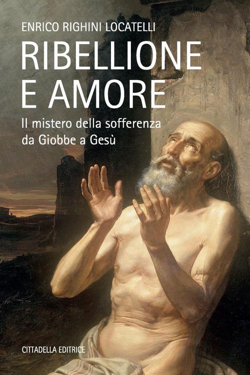 Ribellione E Amore. Il Mistero Della Sofferenza Da Giobbe A …