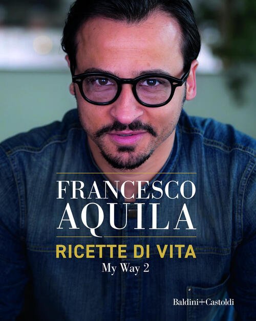 Ricette Di Vita. My Way. Vol. 2 Francesco Aquila Baldini …