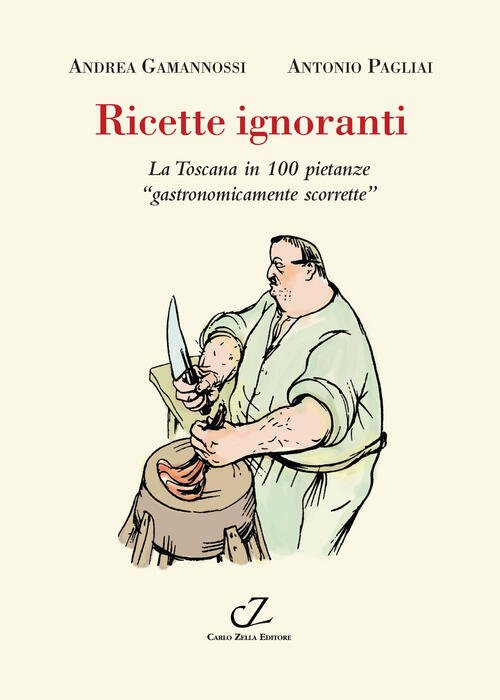 Ricette Ignoranti. La Toscana In 100 Pietanze Gastronomicamente Scorrette
