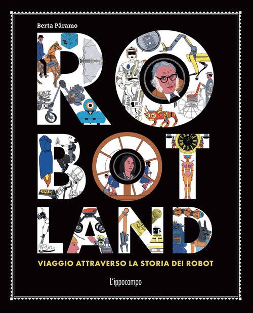 Robotland. Viaggio Attraverso La Storia Dei Robot