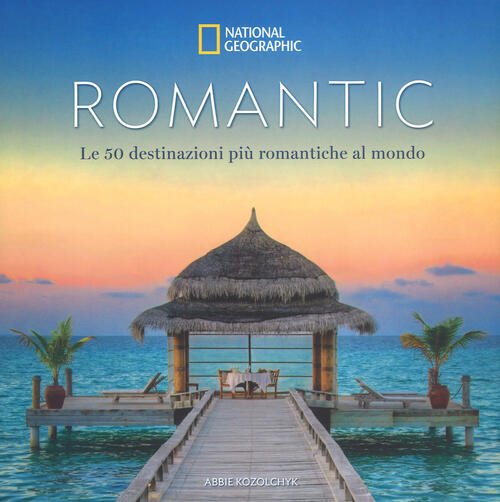 Romantic. Le 50 Destinazioni Piu Romantiche Al Mondo