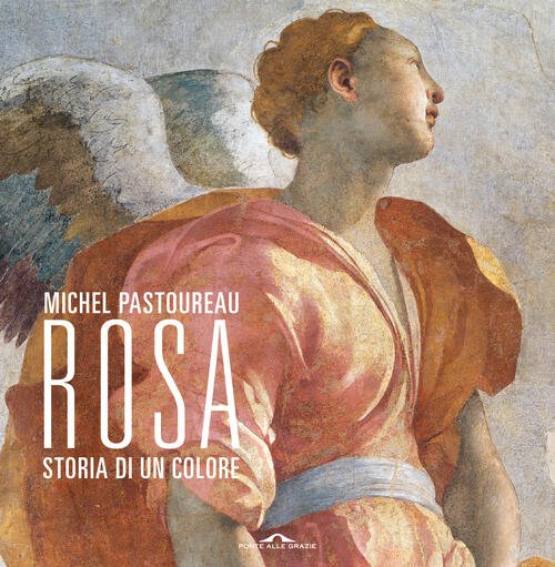 Rosa. Storia Di Un Colore Michel Pastoureau Ponte Alle Grazie …